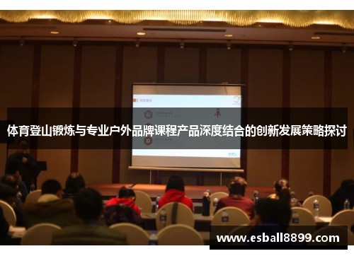 体育登山锻炼与专业户外品牌课程产品深度结合的创新发展策略探讨